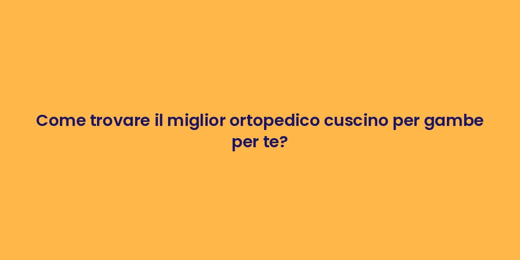 Come trovare il miglior ortopedico cuscino per gambe per te?
