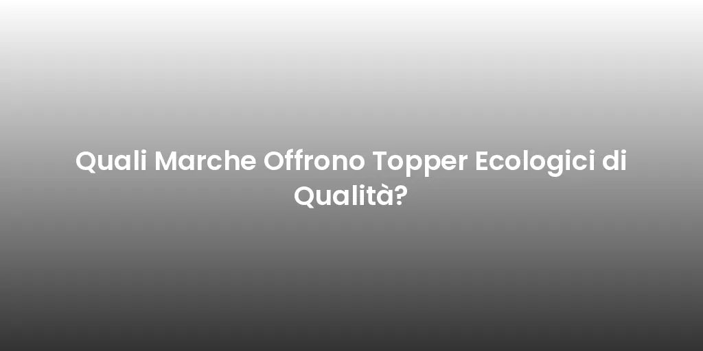 Quali Marche Offrono Topper Ecologici di Qualità?