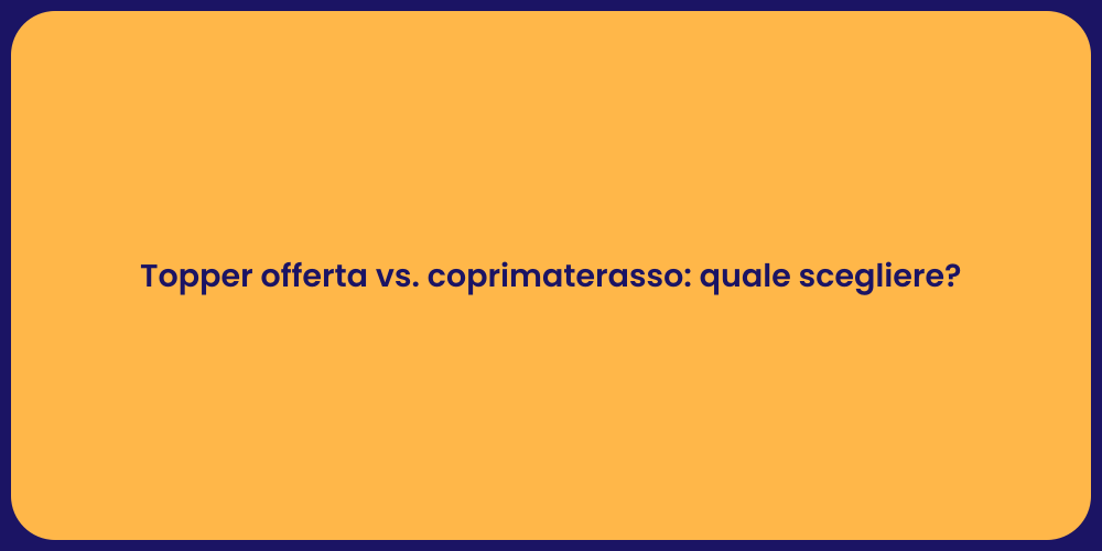 Topper offerta vs. coprimaterasso: quale scegliere?