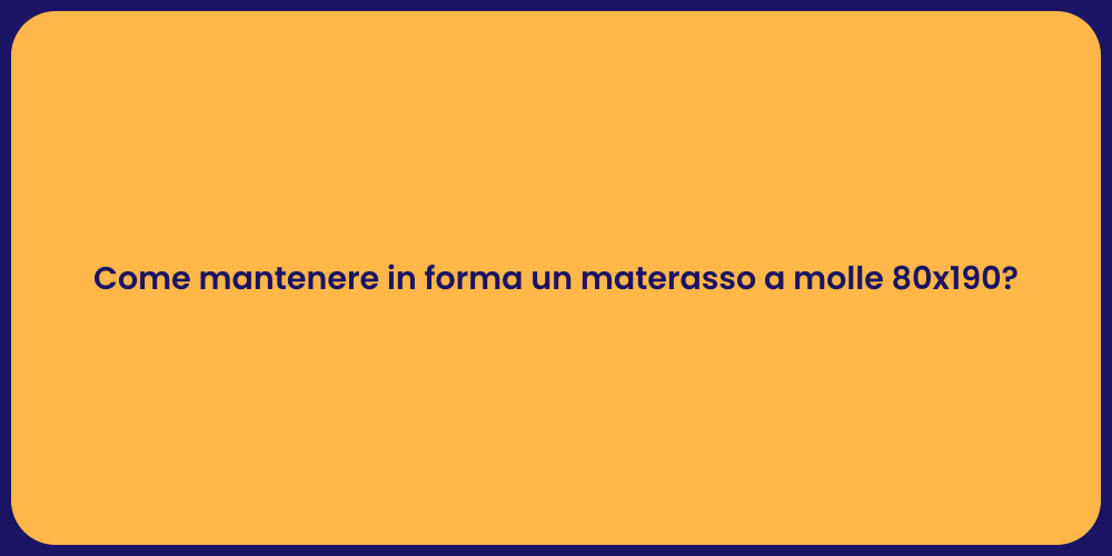 Come mantenere in forma un materasso a molle 80x190?