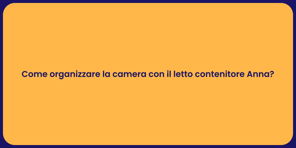 Come organizzare la camera con il letto contenitore Anna?
