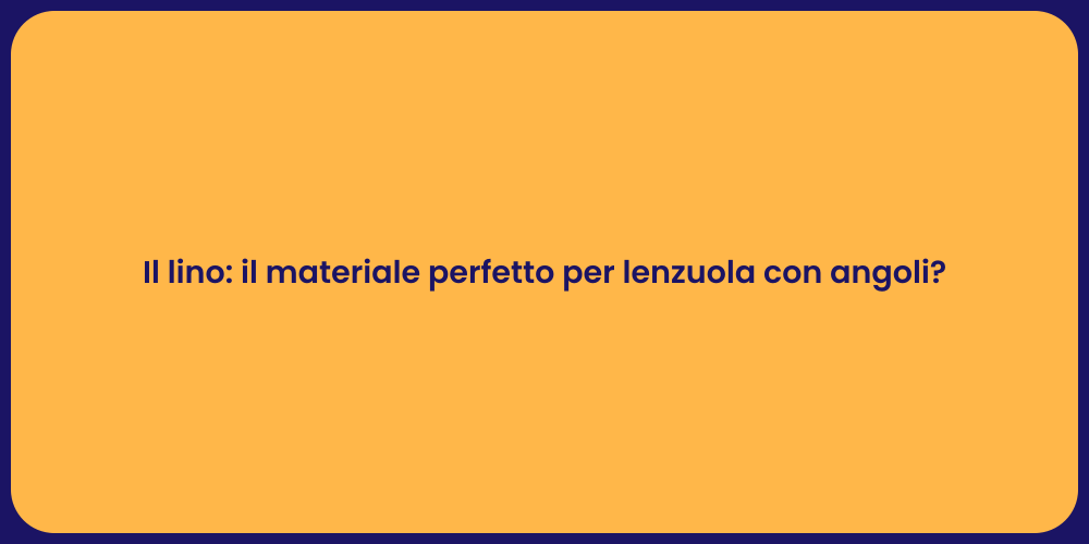 Il lino: il materiale perfetto per lenzuola con angoli?