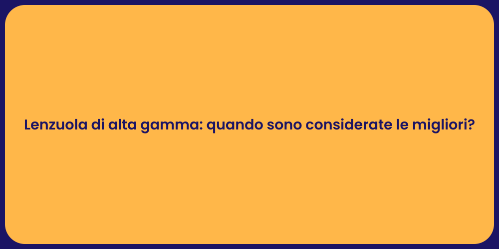 Lenzuola di alta gamma: quando sono considerate le migliori?