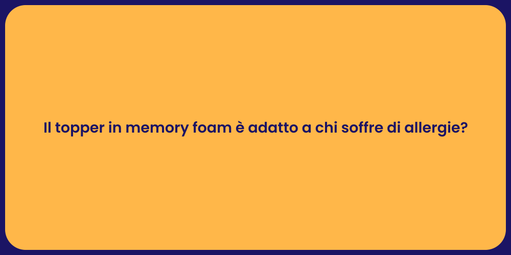 Il topper in memory foam è adatto a chi soffre di allergie?