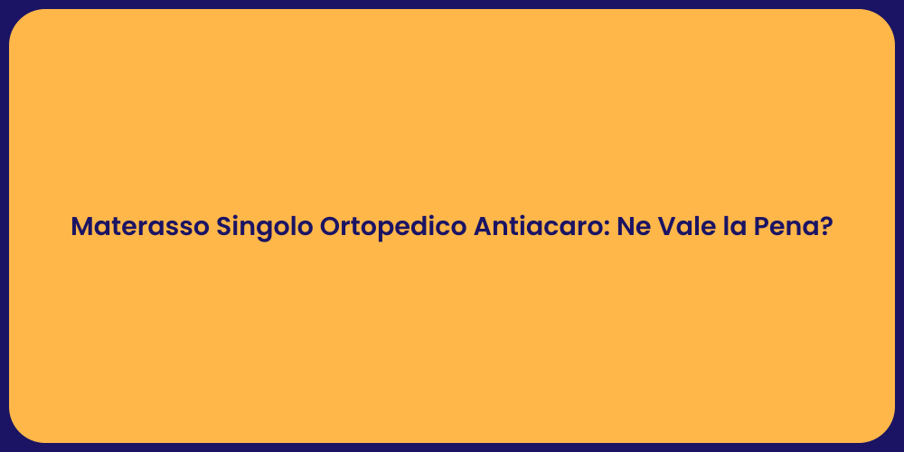 Materasso Singolo Ortopedico Antiacaro: Ne Vale la Pena?