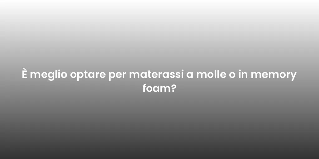 È meglio optare per materassi a molle o in memory foam?