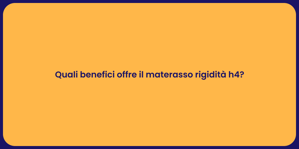 Quali benefici offre il materasso rigidità h4?