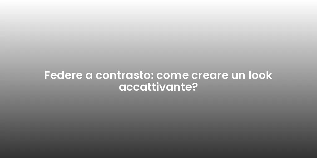 Federe a contrasto: come creare un look accattivante?