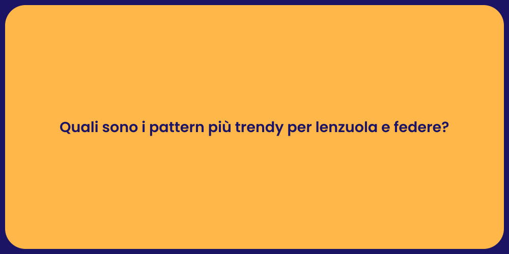 Quali sono i pattern più trendy per lenzuola e federe?