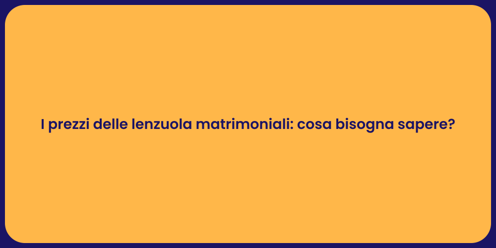 I prezzi delle lenzuola matrimoniali: cosa bisogna sapere?
