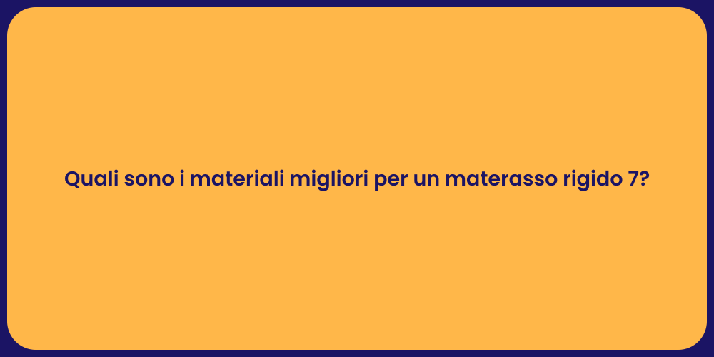 Quali sono i materiali migliori per un materasso rigido 7?