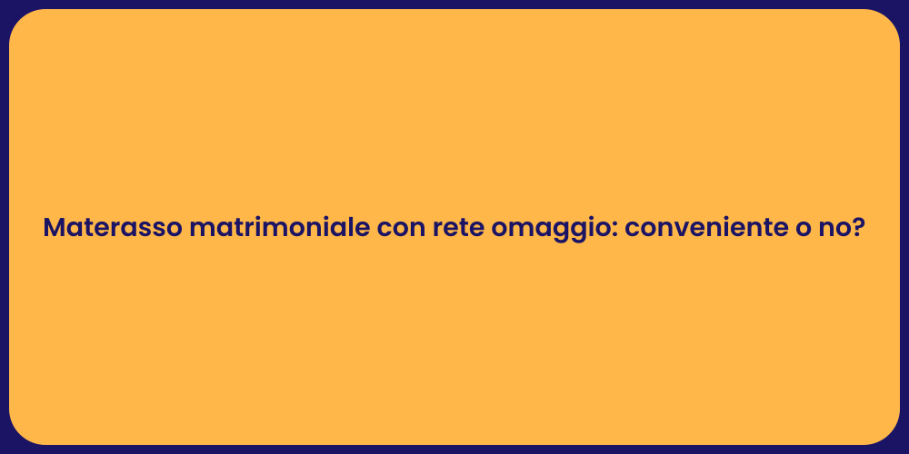 Materasso matrimoniale con rete omaggio: conveniente o no?
