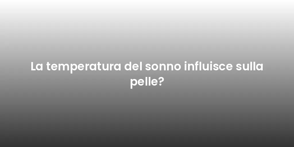 La temperatura del sonno influisce sulla pelle?