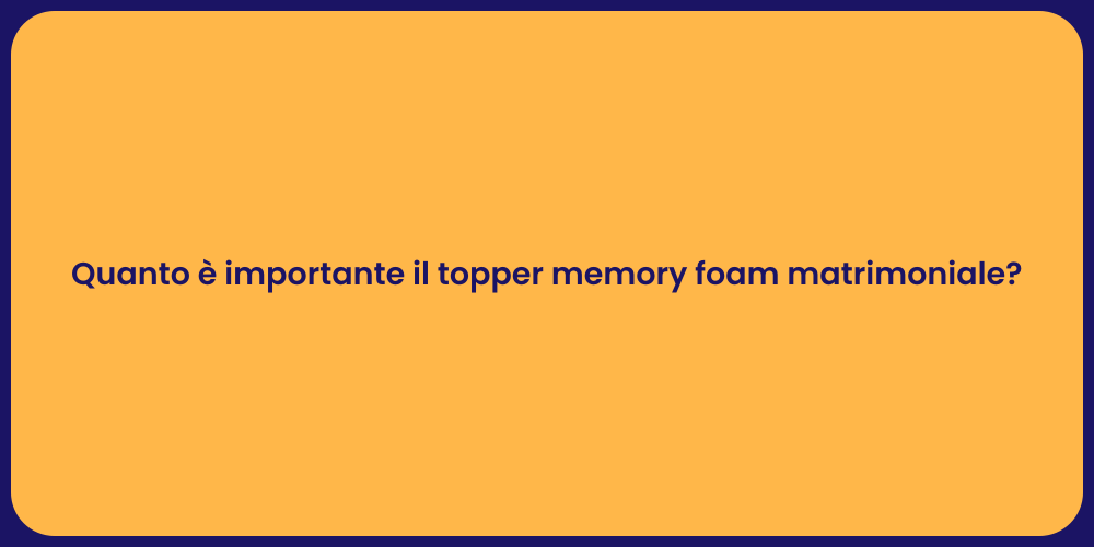 Quanto è importante il topper memory foam matrimoniale?