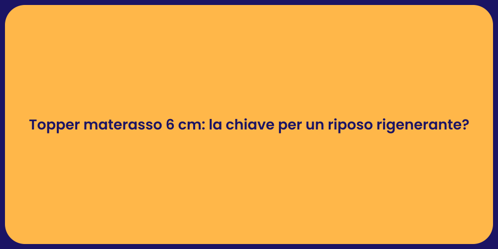 Topper materasso 6 cm: la chiave per un riposo rigenerante?