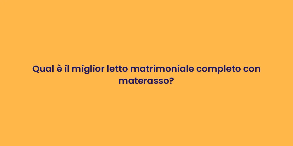 Qual è il miglior letto matrimoniale completo con materasso?