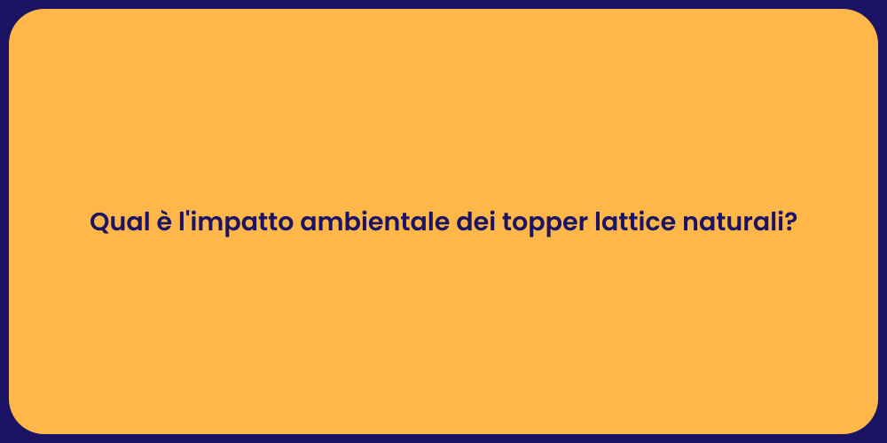 Qual è l'impatto ambientale dei topper lattice naturali?