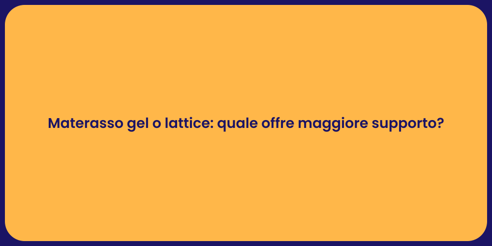 Materasso gel o lattice: quale offre maggiore supporto?