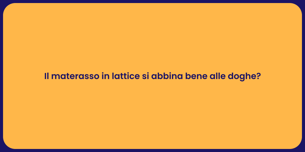 Il materasso in lattice si abbina bene alle doghe?