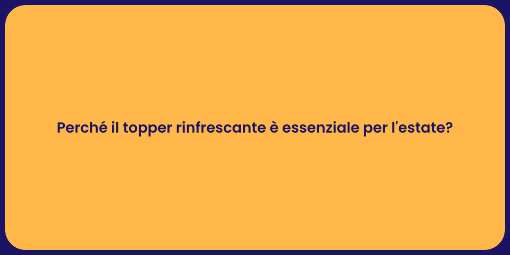 Perché il topper rinfrescante è essenziale per l'estate?