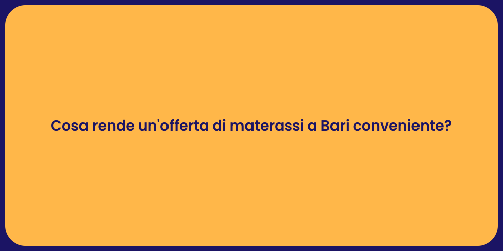 Cosa rende un'offerta di materassi a Bari conveniente?