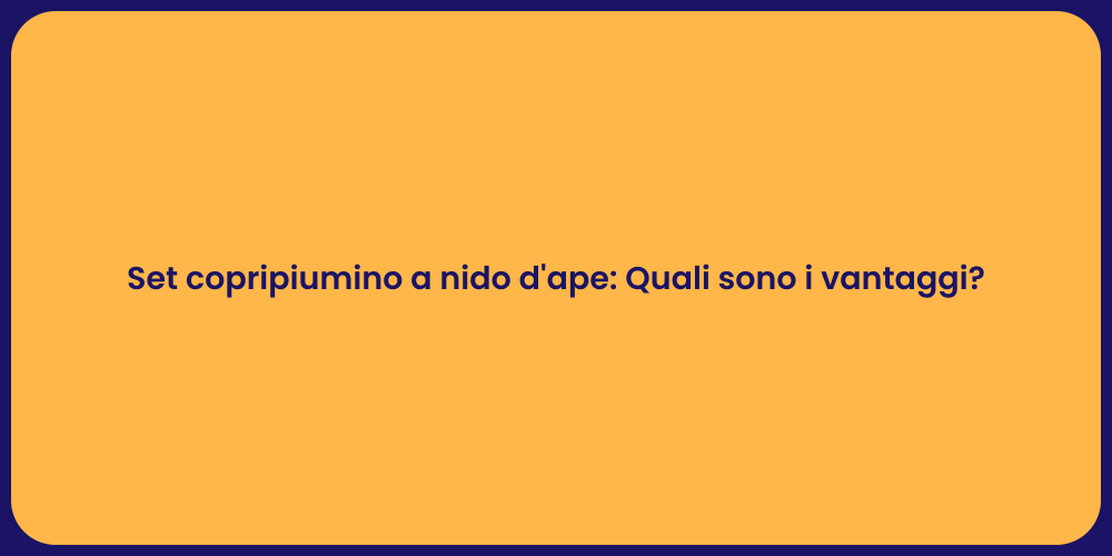 Set copripiumino a nido d'ape: Quali sono i vantaggi?