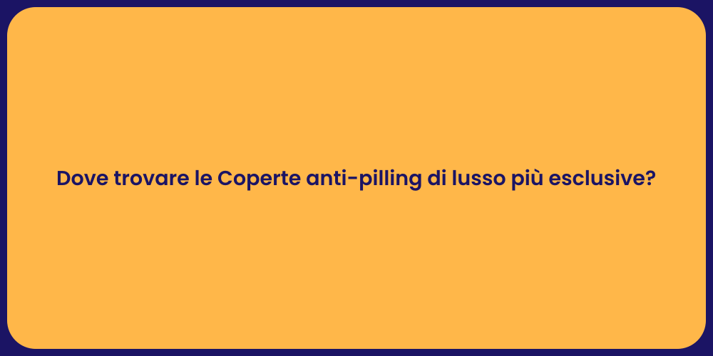 Dove trovare le Coperte anti-pilling di lusso più esclusive?