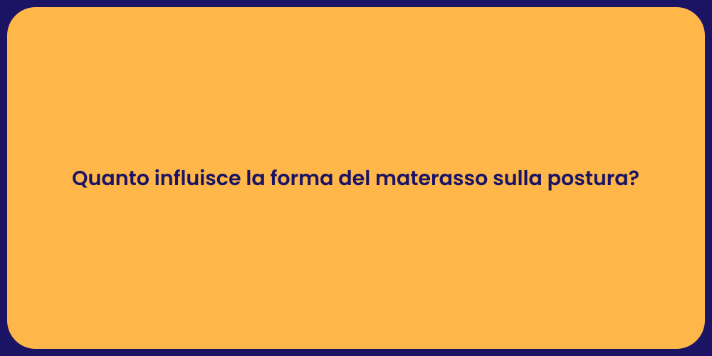 Quanto influisce la forma del materasso sulla postura?