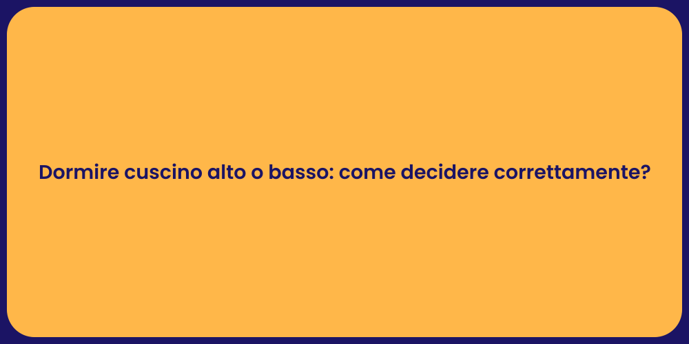 Dormire cuscino alto o basso: come decidere correttamente?