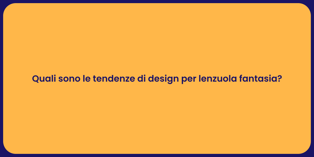 Quali sono le tendenze di design per lenzuola fantasia?