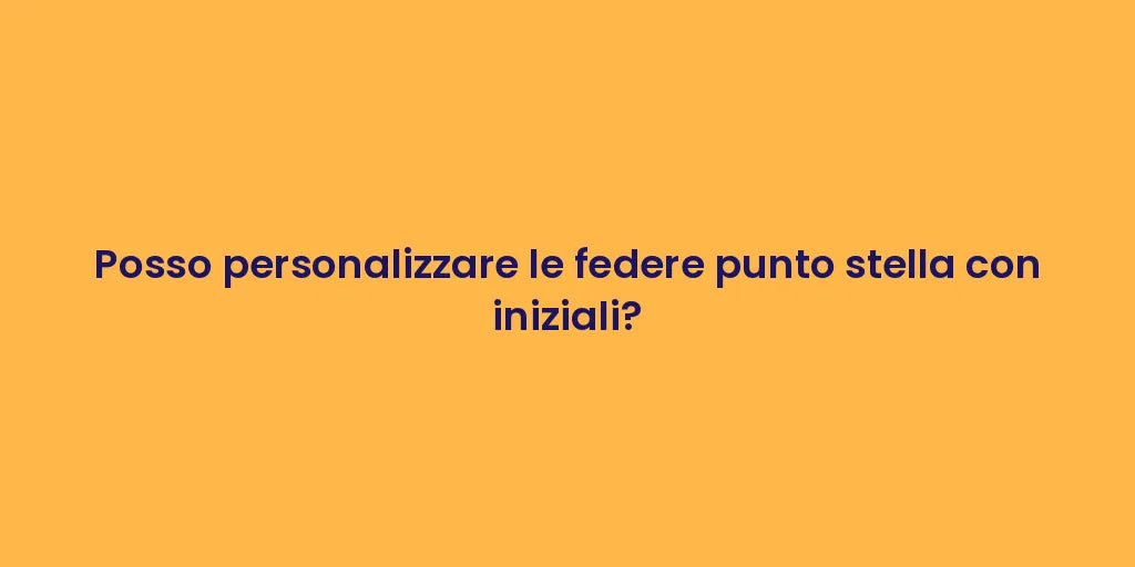 Posso personalizzare le federe punto stella con iniziali?