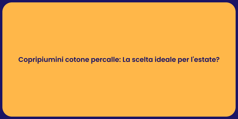 Copripiumini cotone percalle: La scelta ideale per l'estate?