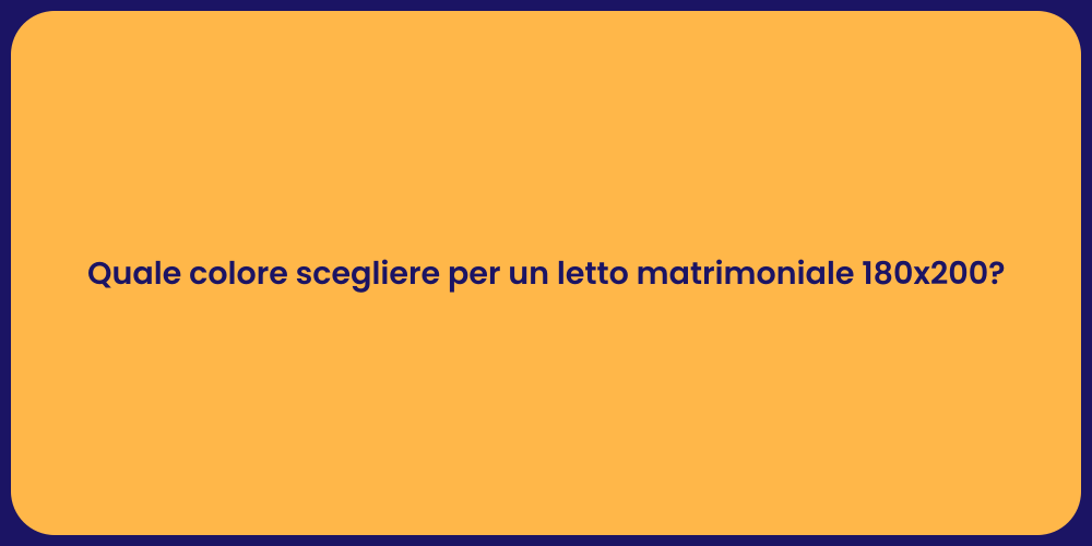 Quale colore scegliere per un letto matrimoniale 180x200?