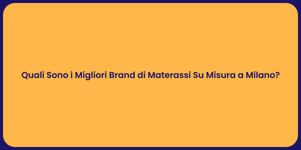 Quali Sono i Migliori Brand di Materassi Su Misura a Milano?