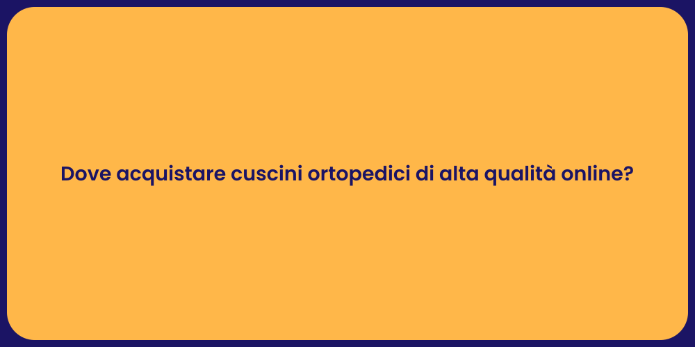 Dove acquistare cuscini ortopedici di alta qualità online?
