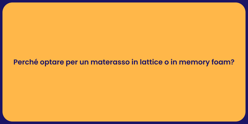 Perché optare per un materasso in lattice o in memory foam?