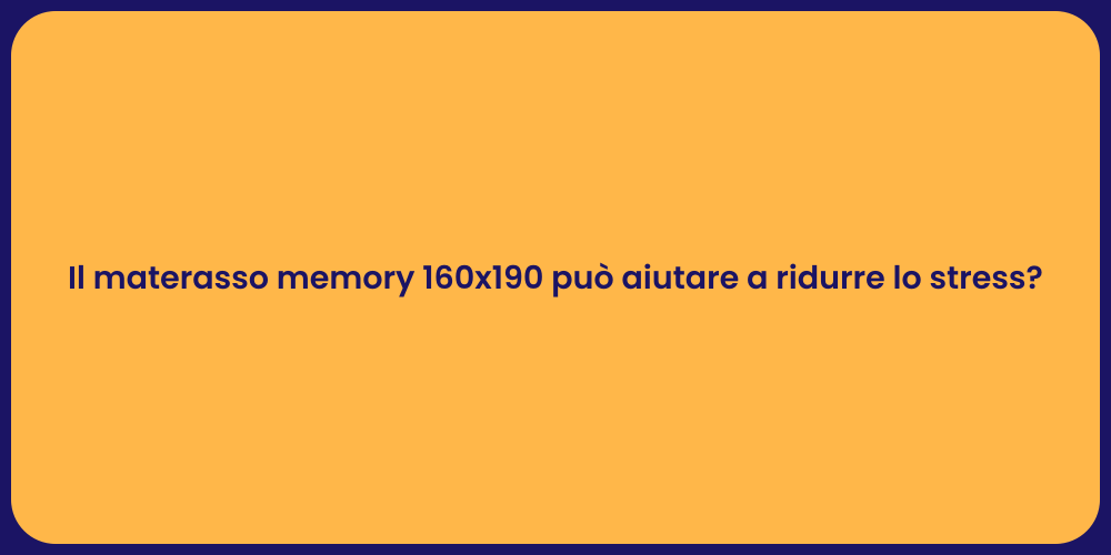 Il materasso memory 160x190 può aiutare a ridurre lo stress?