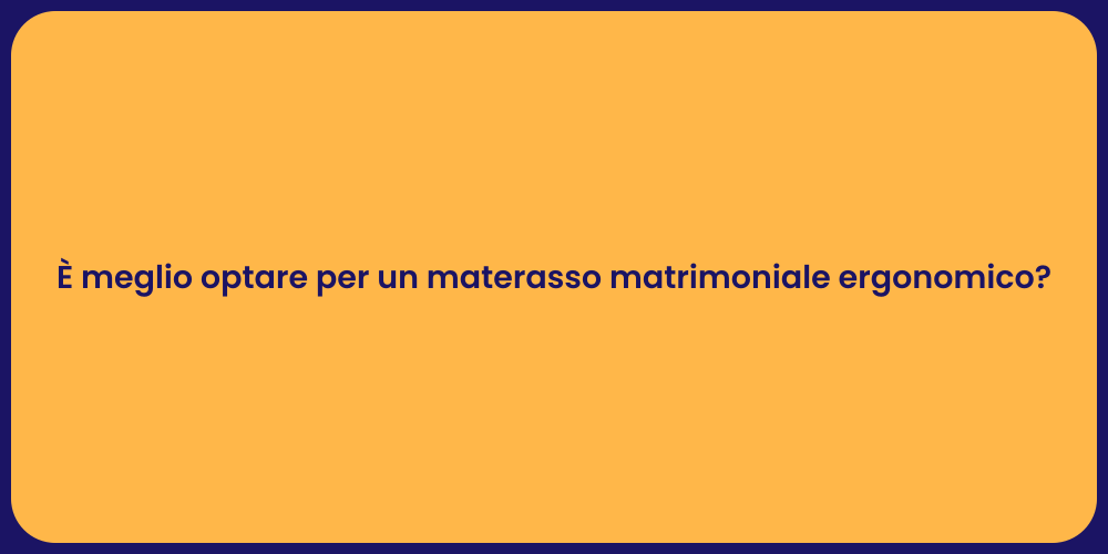 È meglio optare per un materasso matrimoniale ergonomico?