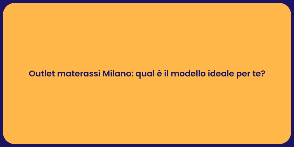 Outlet materassi Milano: qual è il modello ideale per te?