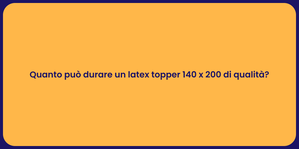 Quanto può durare un latex topper 140 x 200 di qualità?