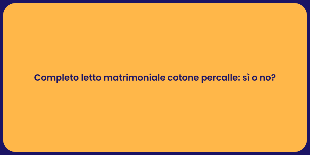 Completo letto matrimoniale cotone percalle: sì o no?