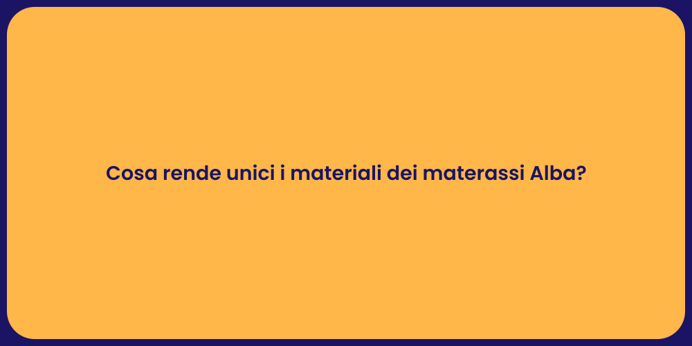 Cosa rende unici i materiali dei materassi Alba?