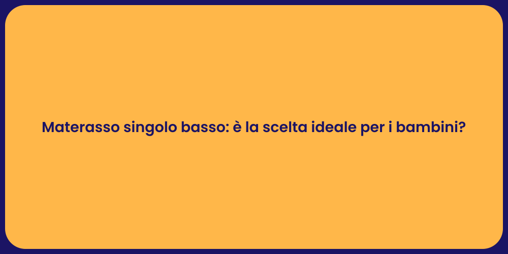 Materasso singolo basso: è la scelta ideale per i bambini?