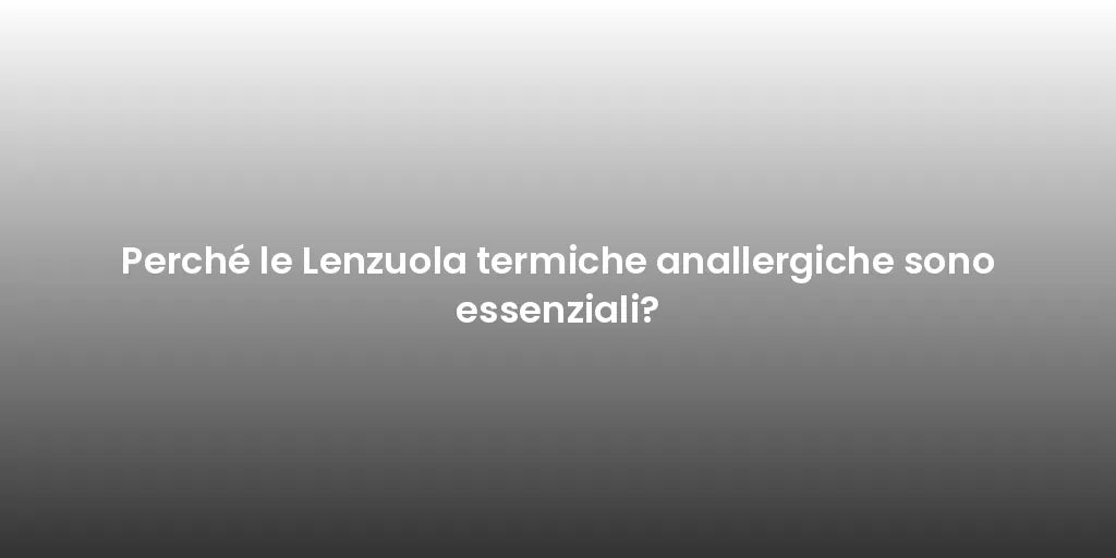 Perché le Lenzuola termiche anallergiche sono essenziali?
