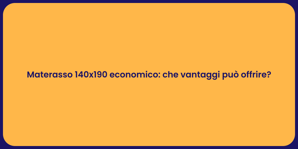 Materasso 140x190 economico: che vantaggi può offrire?