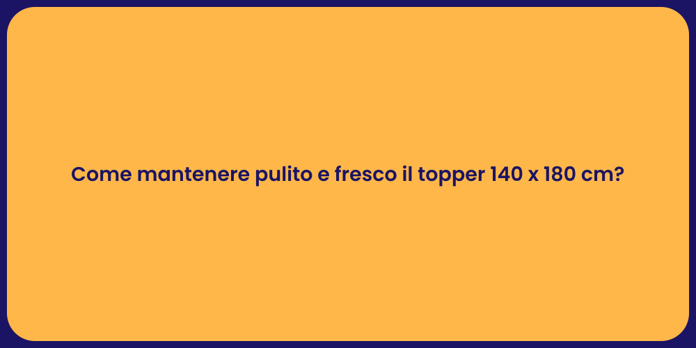 Come mantenere pulito e fresco il topper 140 x 180 cm?