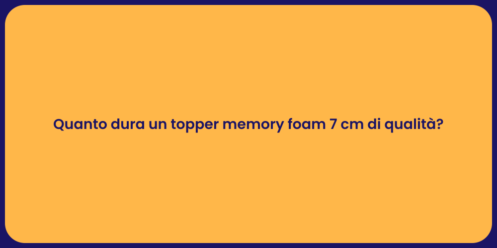 Quanto dura un topper memory foam 7 cm di qualità?