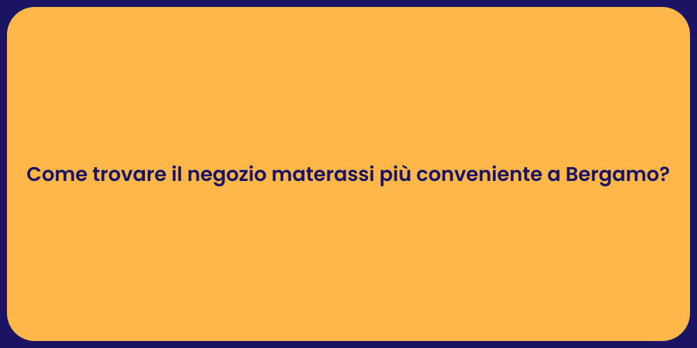Come trovare il negozio materassi più conveniente a Bergamo?