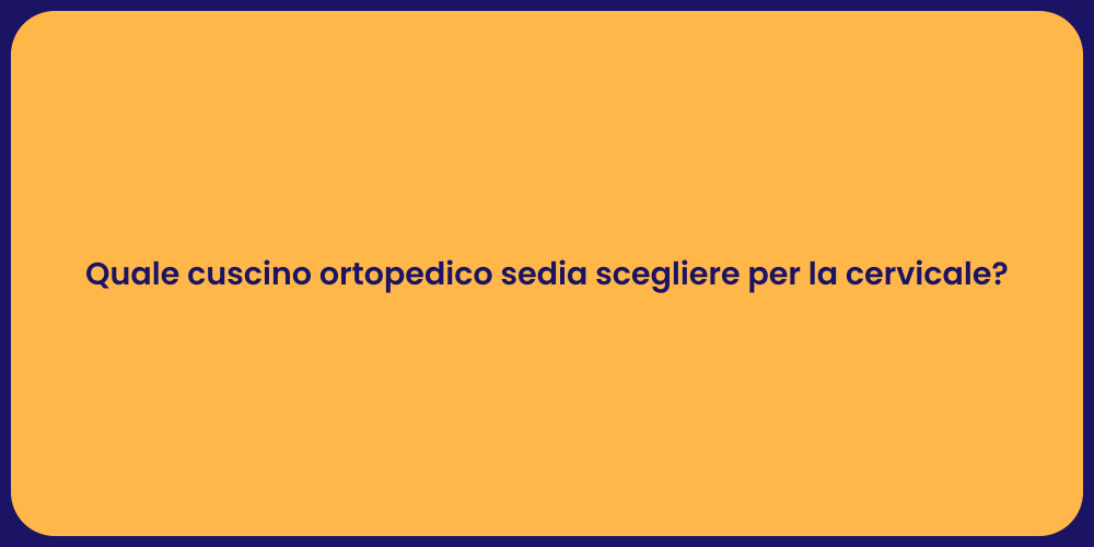 Quale cuscino ortopedico sedia scegliere per la cervicale?