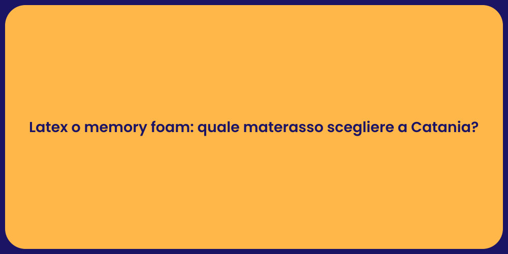 Latex o memory foam: quale materasso scegliere a Catania?
